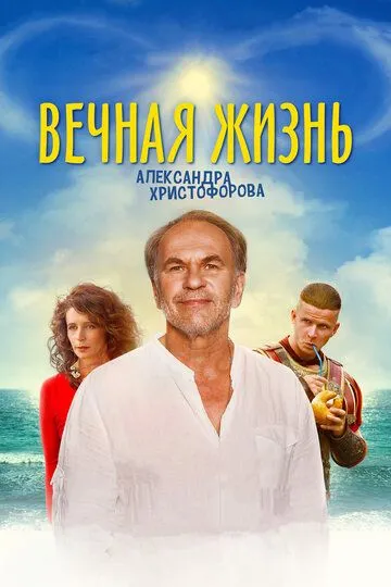 Вечная жизнь Александра Христофорова (2018) смотреть онлайн